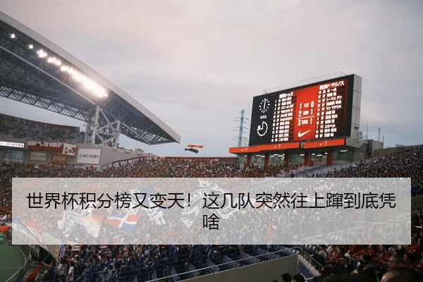 世界杯积分榜又变天！这几队突然往上蹿到底凭啥